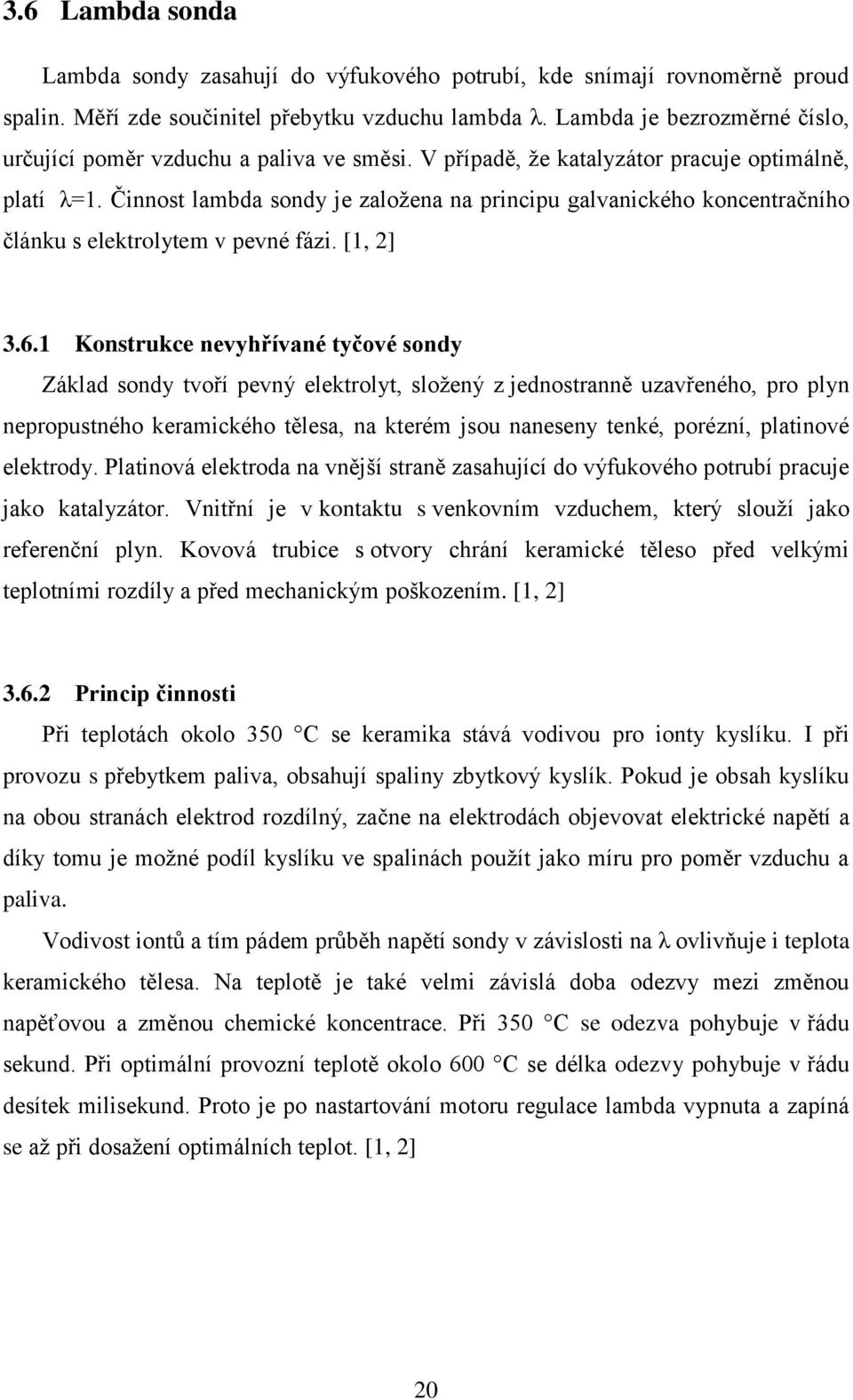 Činnost lambda sondy je založena na principu galvanického koncentračního článku s elektrolytem v pevné fázi. [1, 2] 3.6.