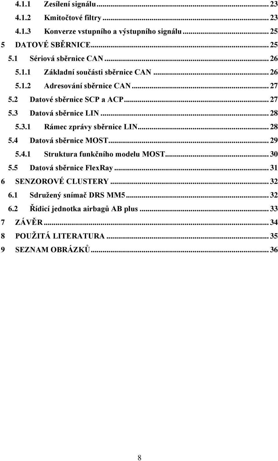 .. 28 5.4 Datová sběrnice MOST... 29 5.4.1 Struktura funkčního modelu MOST... 30 5.5 Datová sběrnice FlexRay... 31 6 SENZOROVÉ CLUSTERY... 32 6.