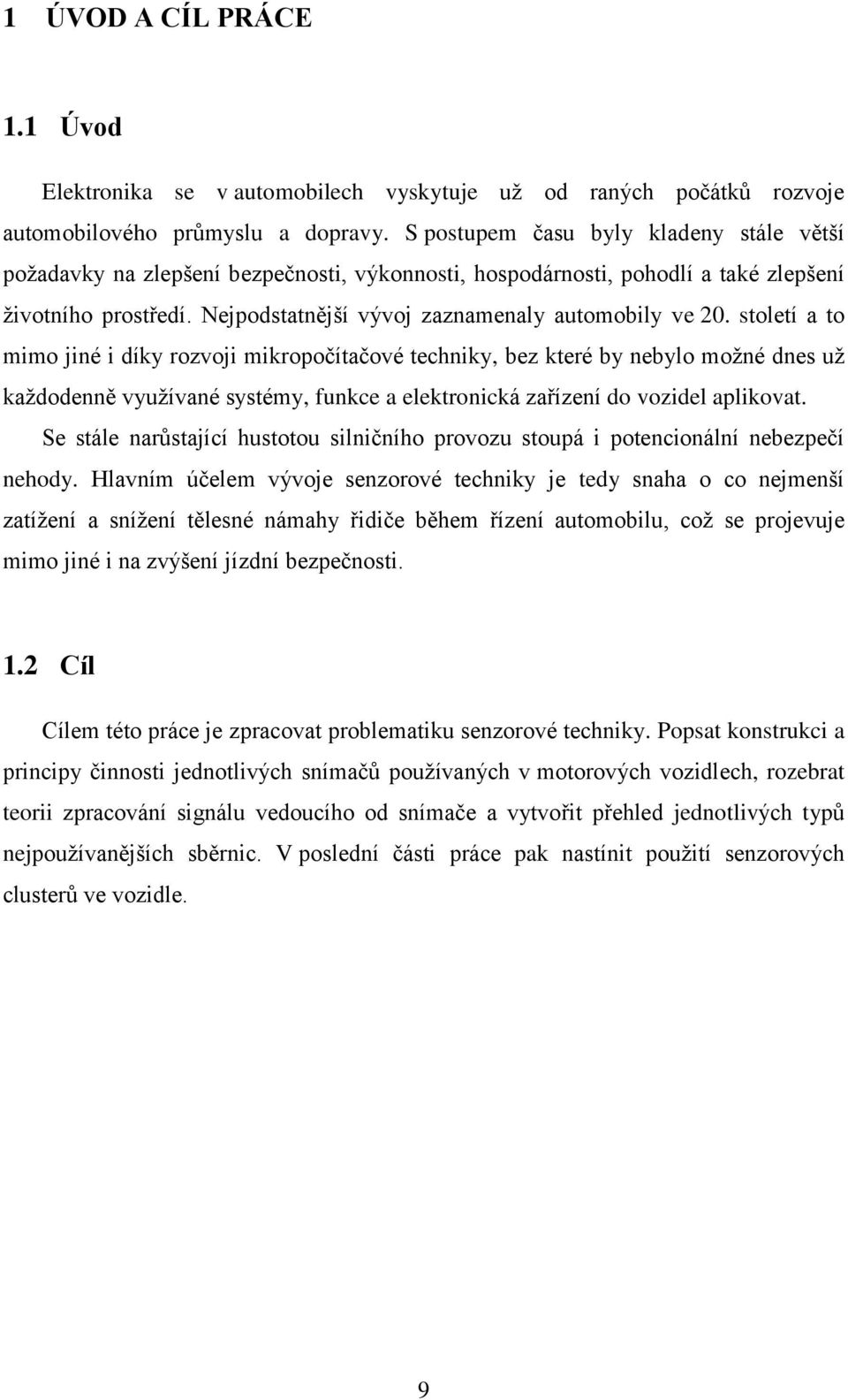 století a to mimo jiné i díky rozvoji mikropočítačové techniky, bez které by nebylo možné dnes už každodenně využívané systémy, funkce a elektronická zařízení do vozidel aplikovat.