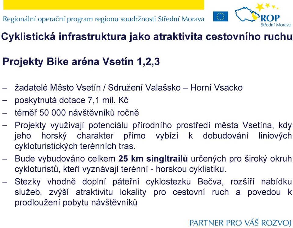 Kč téměř 50 000 návštěvníků ročně Projekty využívají potenciálu přírodního prostředí města Vsetína, kdy jeho horský charakter přímo vybízí k dobudování liniových