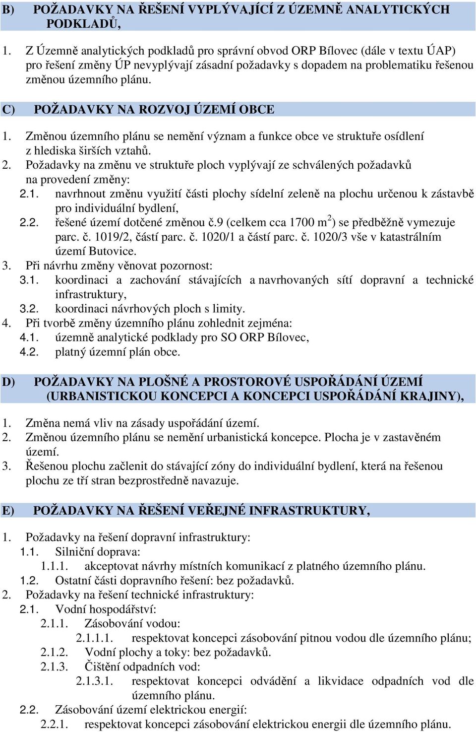 C) POŽADAVKY NA ROZVOJ ÚZEMÍ OBCE 1. Změnou územního plánu se nemění význam a funkce obce ve struktuře osídlení z hlediska širších vztahů. 2.