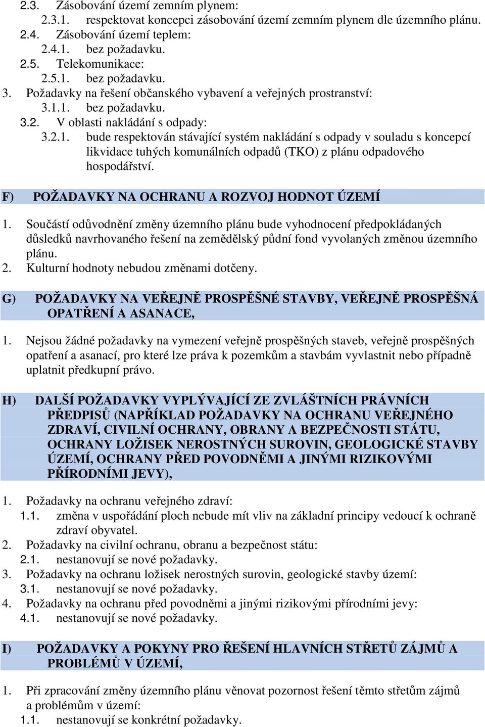 1. bez požadavku. 3.2. V oblasti nakládání s odpady: 3.2.1. bude respektován stávající systém nakládání s odpady v souladu s koncepcí likvidace tuhých komunálních odpadů (TKO) z plánu odpadového hospodářství.