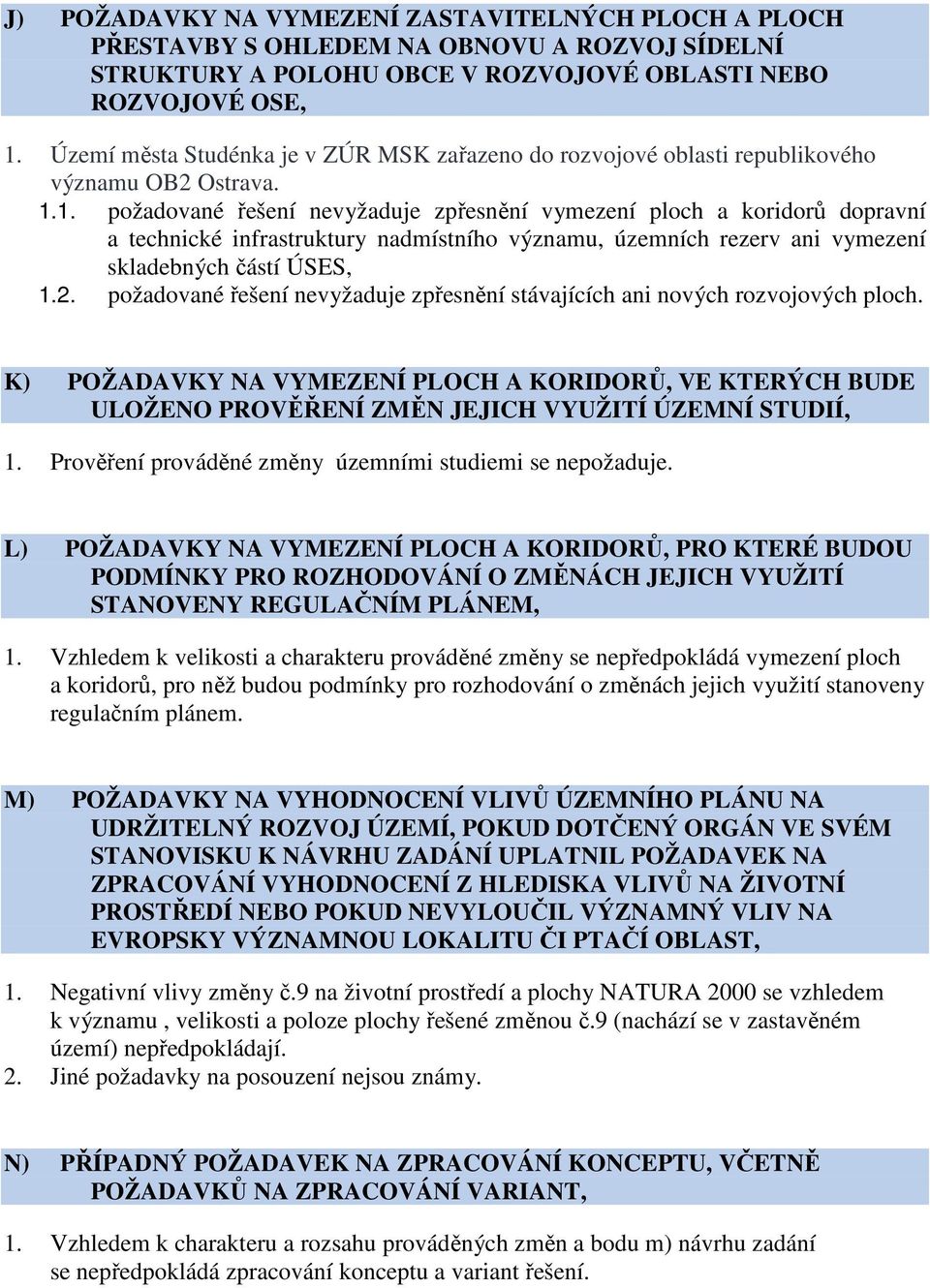 1. požadované řešení nevyžaduje zpřesnění vymezení ploch a koridorů dopravní a technické infrastruktury nadmístního významu, územních rezerv ani vymezení skladebných částí ÚSES, 1.2.