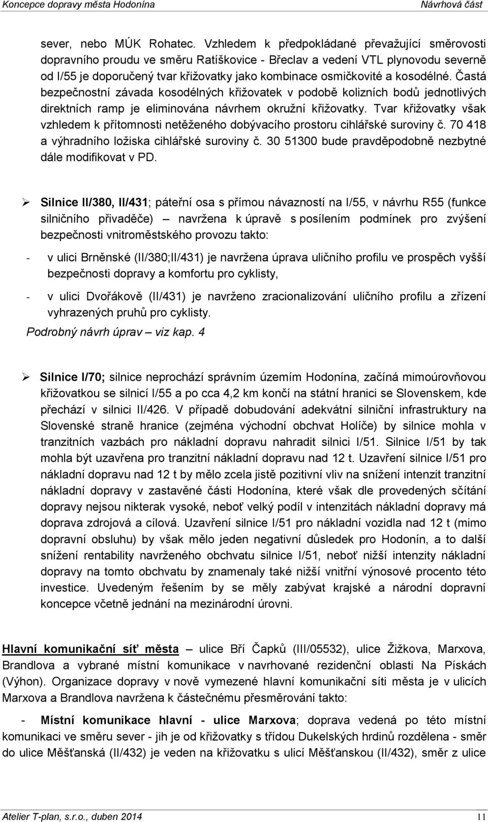 kosodélné. Častá bezpečnostní závada kosodélných křižovatek v podobě kolizních bodů jednotlivých direktních ramp je eliminována návrhem okružní křižovatky.