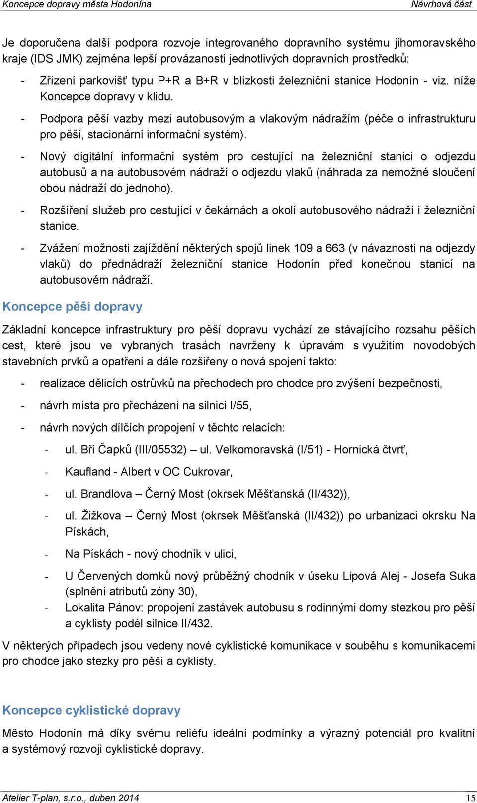 - Nový digitální informační systém pro cestující na železniční stanici o odjezdu autobusů a na autobusovém nádraží o odjezdu vlaků (náhrada za nemožné sloučení obou nádraží do jednoho).