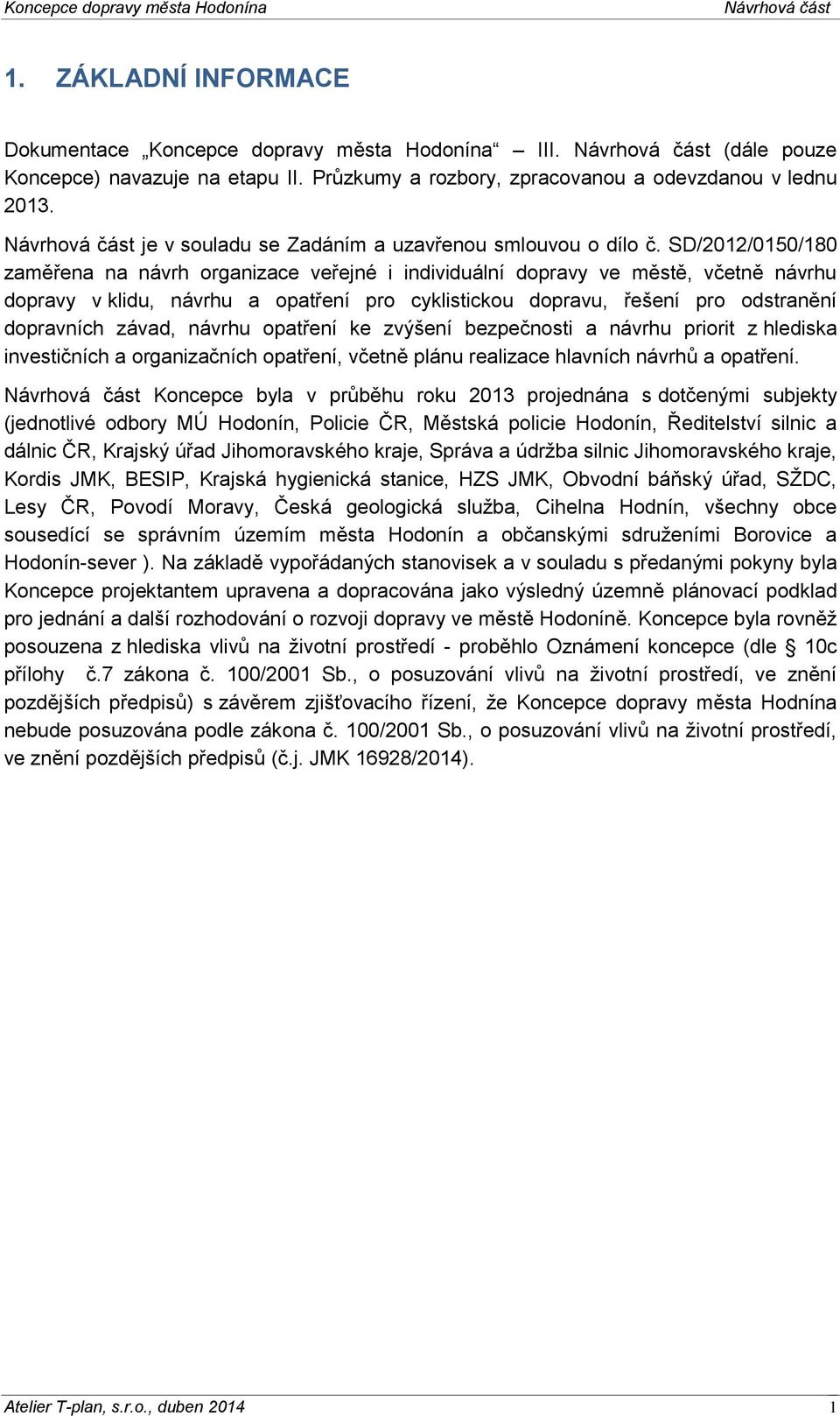 SD/2012/0150/180 zaměřena na návrh organizace veřejné i individuální dopravy ve městě, včetně návrhu dopravy v klidu, návrhu a opatření pro cyklistickou dopravu, řešení pro odstranění dopravních