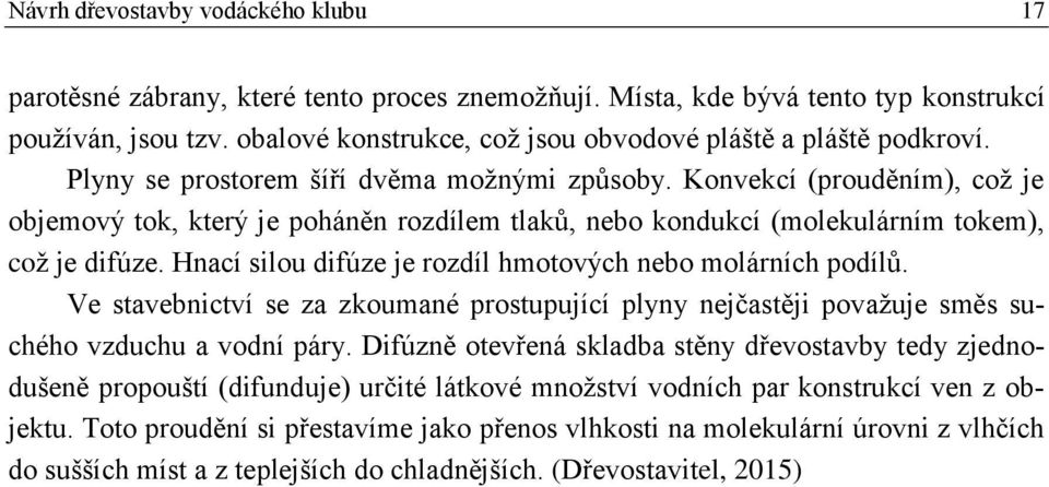 Konvekcí (prouděním), což je objemový tok, který je poháněn rozdílem tlaků, nebo kondukcí (molekulárním tokem), což je difúze. Hnací silou difúze je rozdíl hmotových nebo molárních podílů.