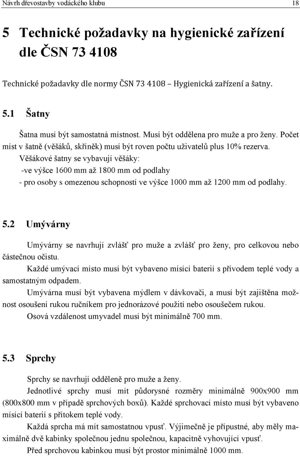 Věšákové šatny se vybavují věšáky: -ve výšce 1600 mm až 1800 mm od podlahy - pro osoby s omezenou schopností ve výšce 1000 mm až 1200 mm od podlahy. 5.