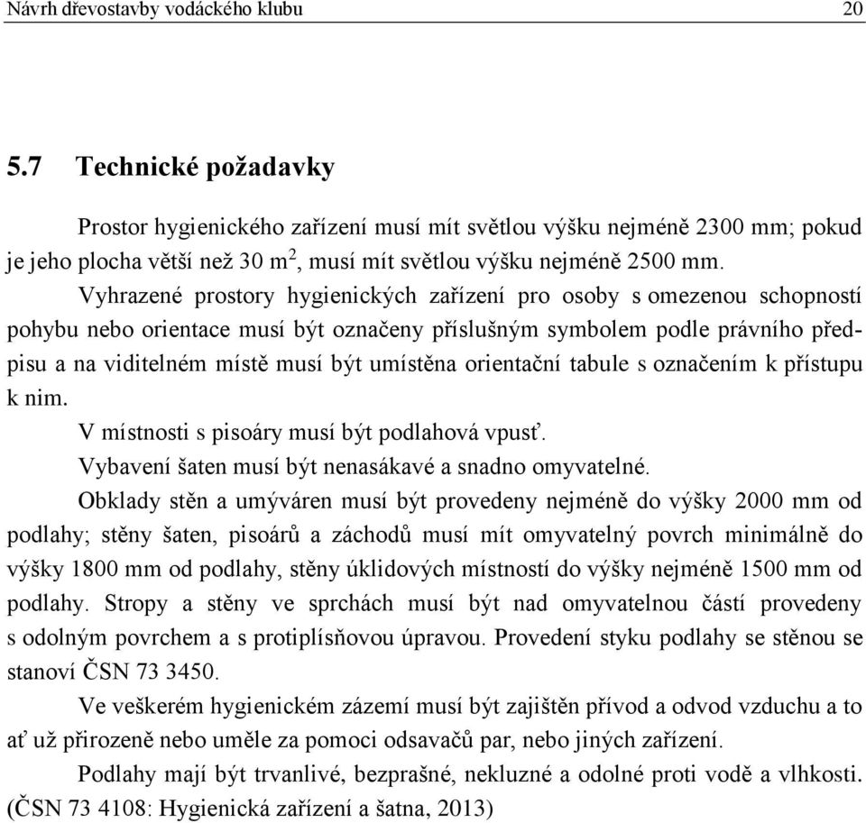 Vyhrazené prostory hygienických zařízení pro osoby s omezenou schopností pohybu nebo orientace musí být označeny příslušným symbolem podle právního předpisu a na viditelném místě musí být umístěna