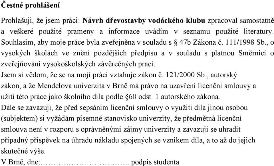 , o vysokých školách ve znění pozdějších předpisu a v souladu s platnou Směrnicí o zveřejňování vysokoškolských závěrečných prací. Jsem si vědom, že se na moji práci vztahuje zákon č. 121/2000 Sb.