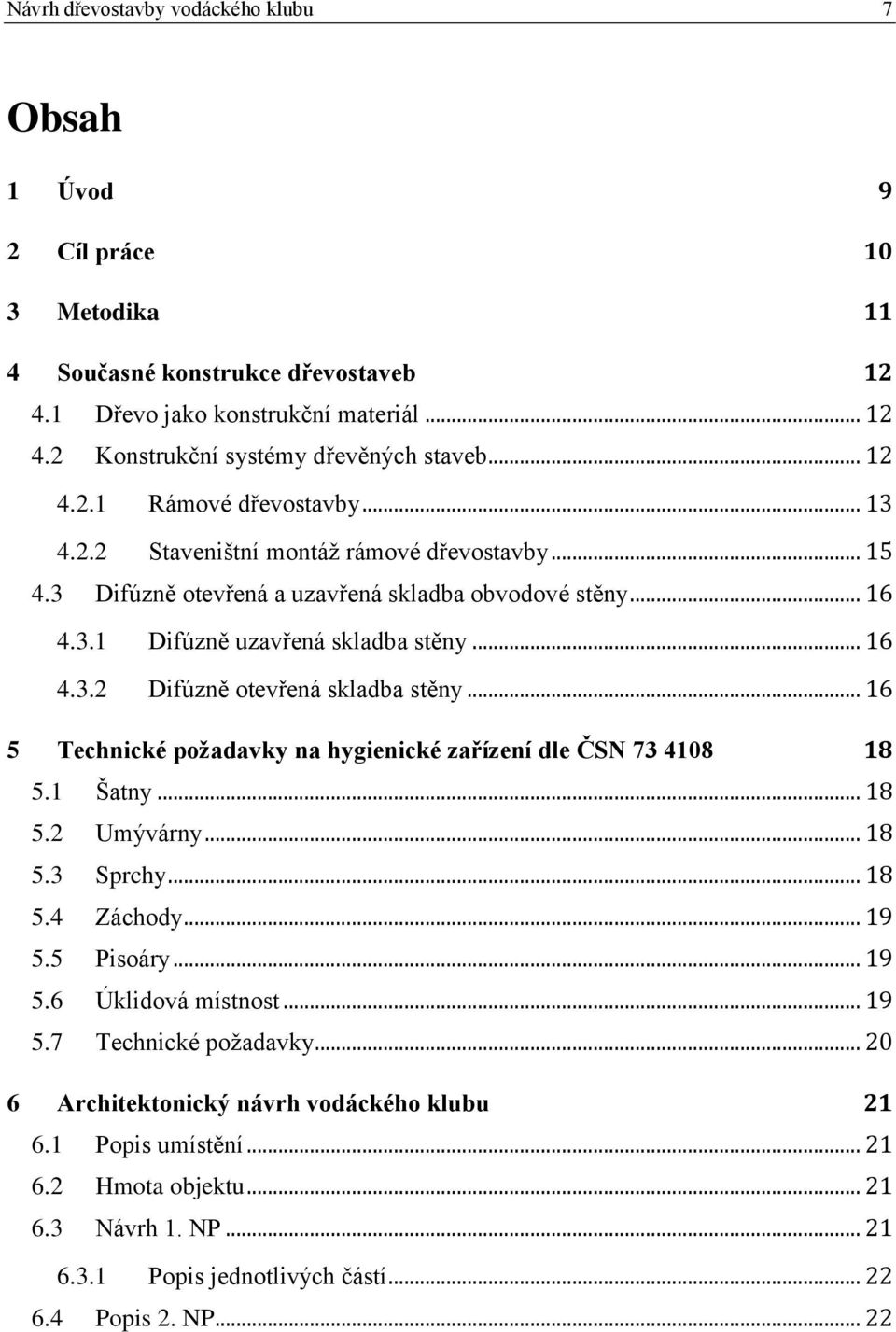 .. 16 5 Technické požadavky na hygienické zařízení dle ČSN 73 4108 18 5.1 Šatny... 18 5.2 Umývárny... 18 5.3 Sprchy... 18 5.4 Záchody... 19 5.5 Pisoáry... 19 5.6 Úklidová místnost... 19 5.7 Technické požadavky.