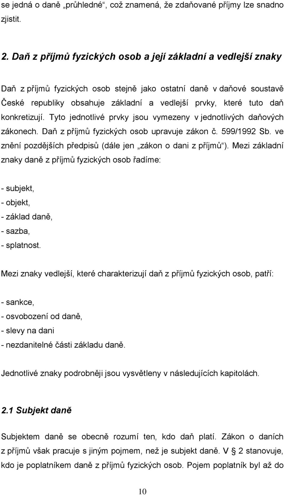 konkretizují. Tyto jednotlivé prvky jsou vymezeny v jednotlivých daňových zákonech. Daň z příjmů fyzických osob upravuje zákon č. 599/1992 Sb.