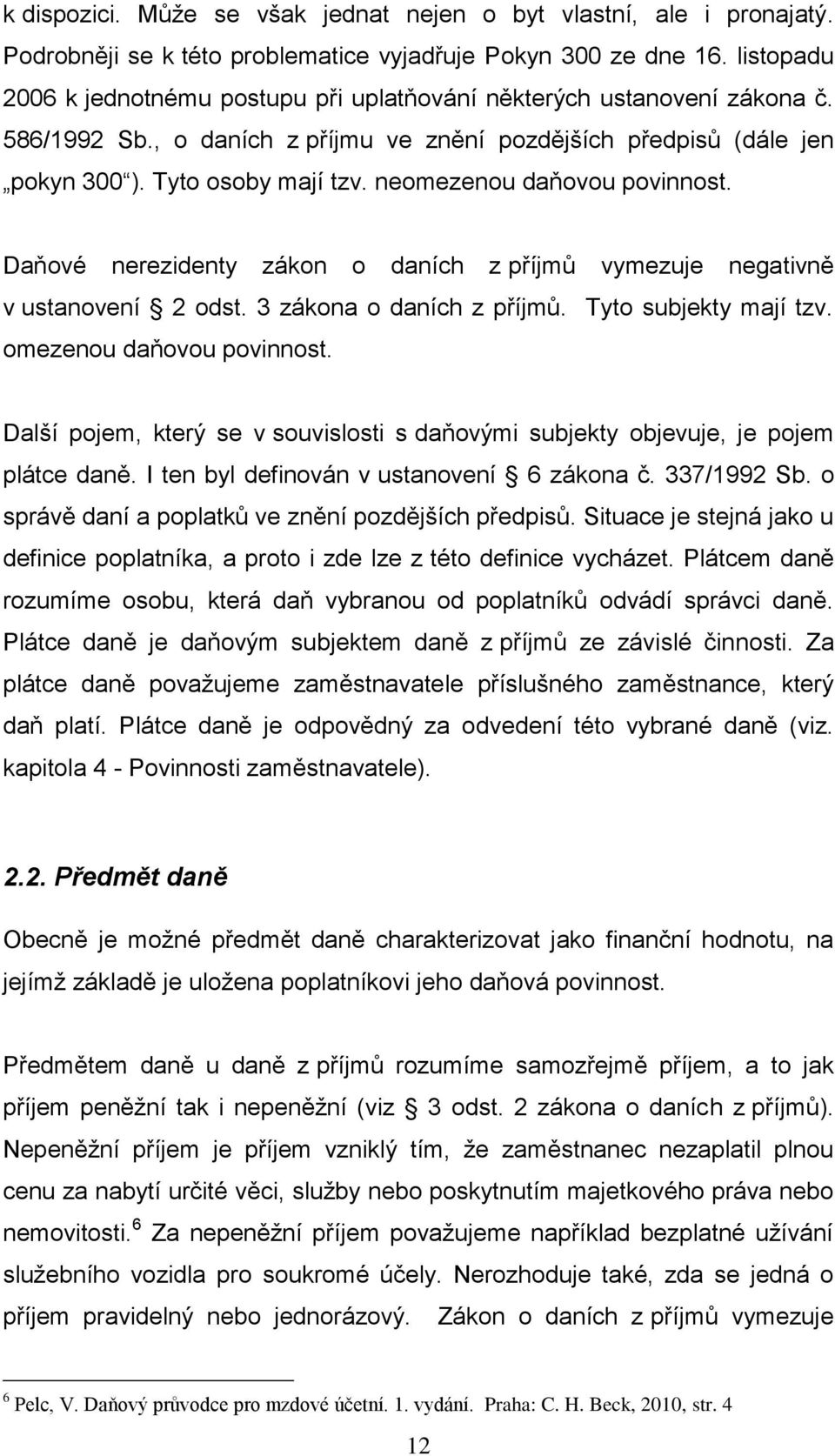 neomezenou daňovou povinnost. Daňové nerezidenty zákon o daních z příjmů vymezuje negativně v ustanovení 2 odst. 3 zákona o daních z příjmů. Tyto subjekty mají tzv. omezenou daňovou povinnost.