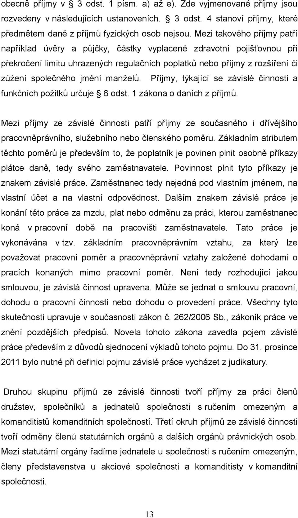 manželů. Příjmy, týkající se závislé činnosti a funkčních požitků určuje 6 odst. 1 zákona o daních z příjmů.