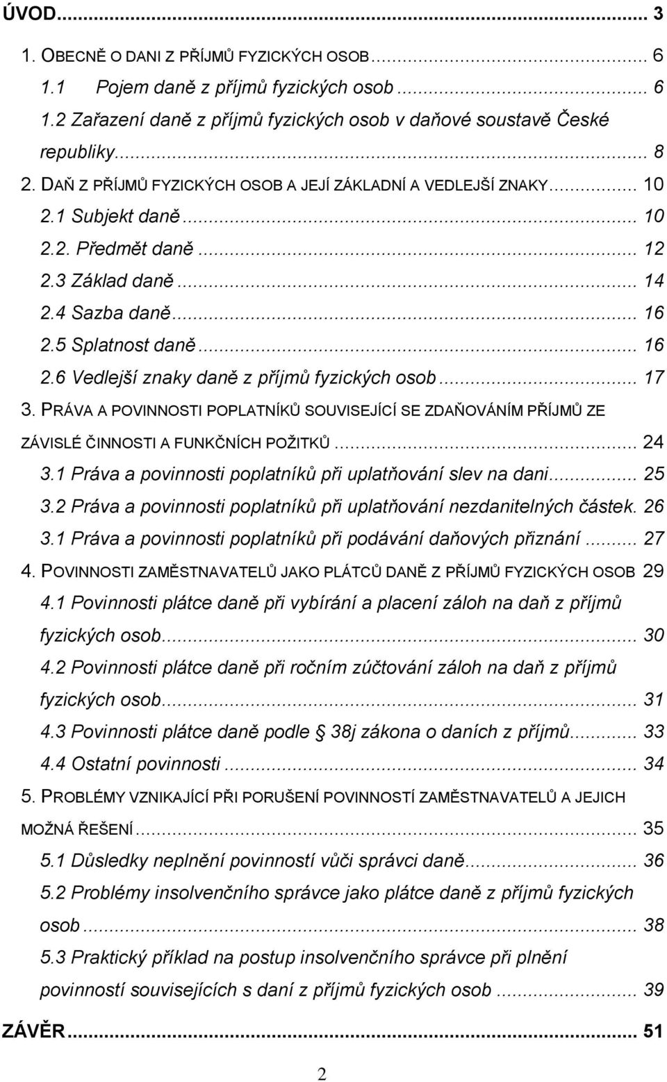 5 Splatnost daně... 16 2.6 Vedlejší znaky daně z příjmů fyzických osob... 17 3. PRÁVA A POVINNOSTI POPLATNÍKŮ SOUVISEJÍCÍ SE ZDAŇOVÁNÍM PŘÍJMŮ ZE ZÁVISLÉ ČINNOSTI A FUNKČNÍCH POŽITKŮ... 24 3.