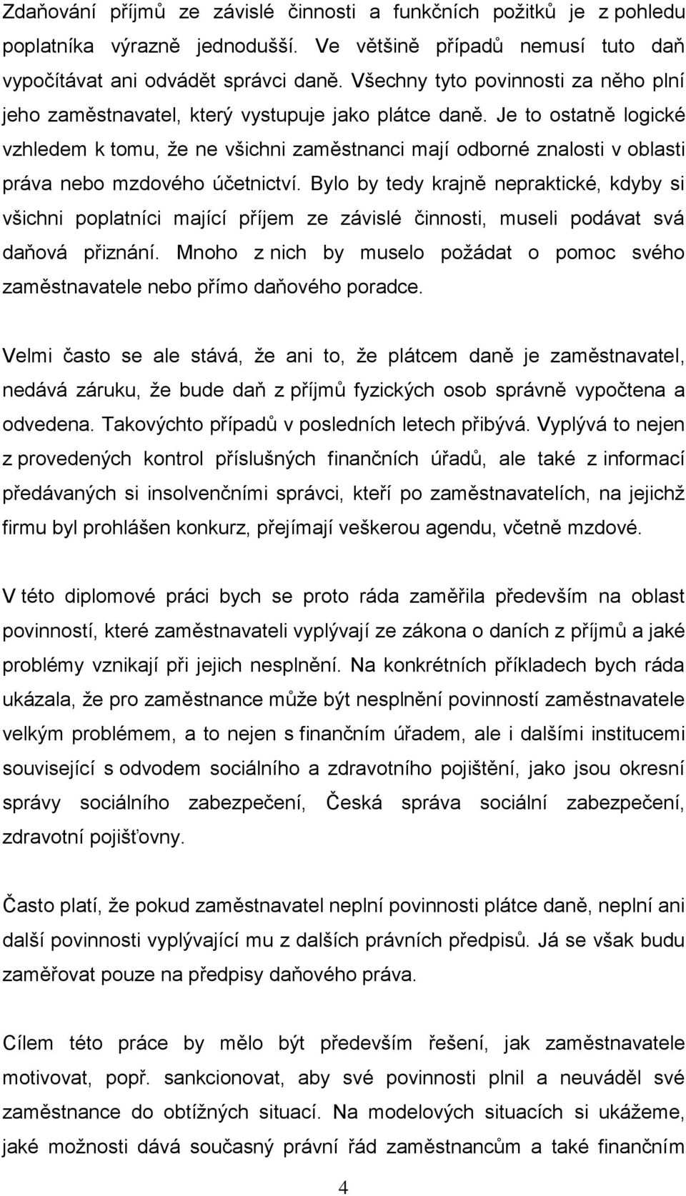 Je to ostatně logické vzhledem k tomu, že ne všichni zaměstnanci mají odborné znalosti v oblasti práva nebo mzdového účetnictví.