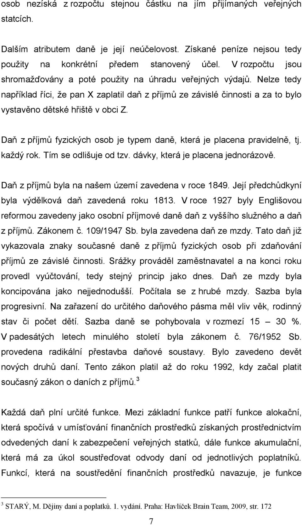 Daň z příjmů fyzických osob je typem daně, která je placena pravidelně, tj. každý rok. Tím se odlišuje od tzv. dávky, která je placena jednorázově.