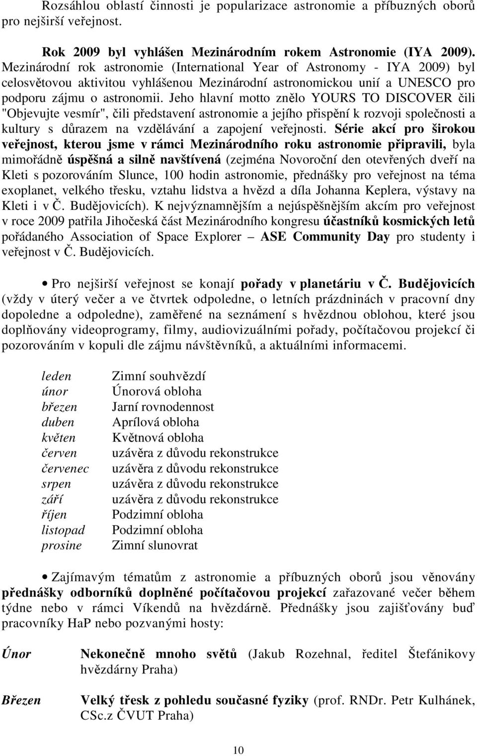 Jeho hlavní motto znlo YOURS TO DISCOVER ili "Objevujte vesmír", ili pedstavení astronomie a jejího pispní k rozvoji spolenosti a kultury s drazem na vzdlávání a zapojení veejnosti.