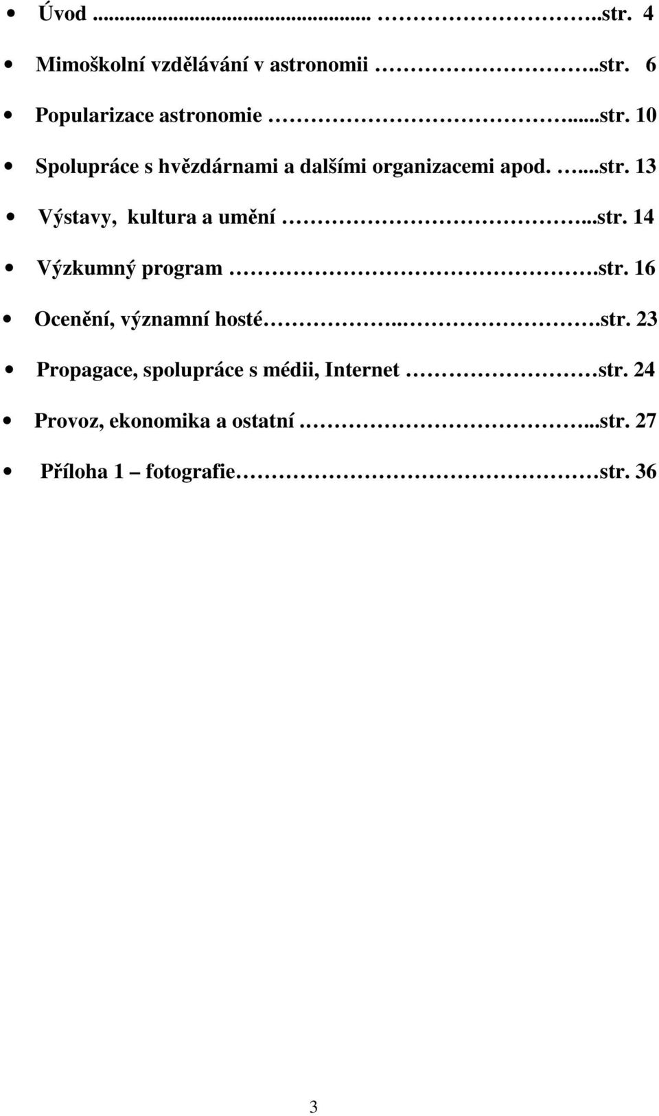 ..str. 23 Propagace, spolupráce s médii, Internet str. 24 Provoz, ekonomika a ostatní....str. 27 Píloha 1 fotografie str.
