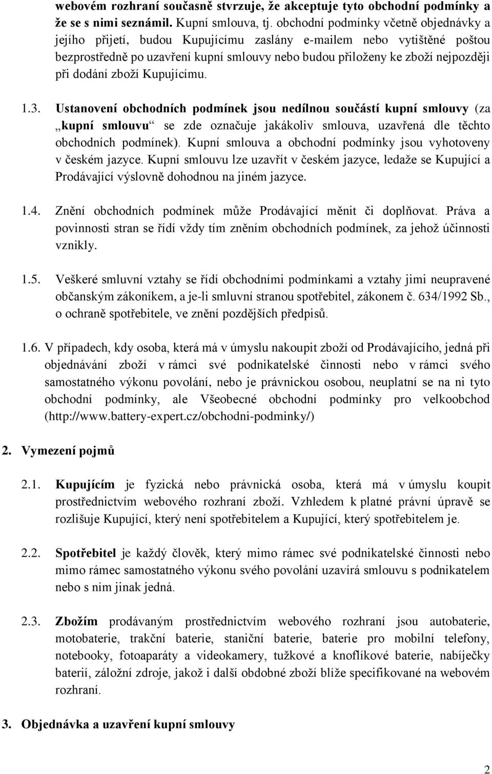 dodání zboží Kupujícímu. 1.3. Ustanovení obchodních podmínek jsou nedílnou součástí kupní smlouvy (za kupní smlouvu se zde označuje jakákoliv smlouva, uzavřená dle těchto obchodních podmínek).