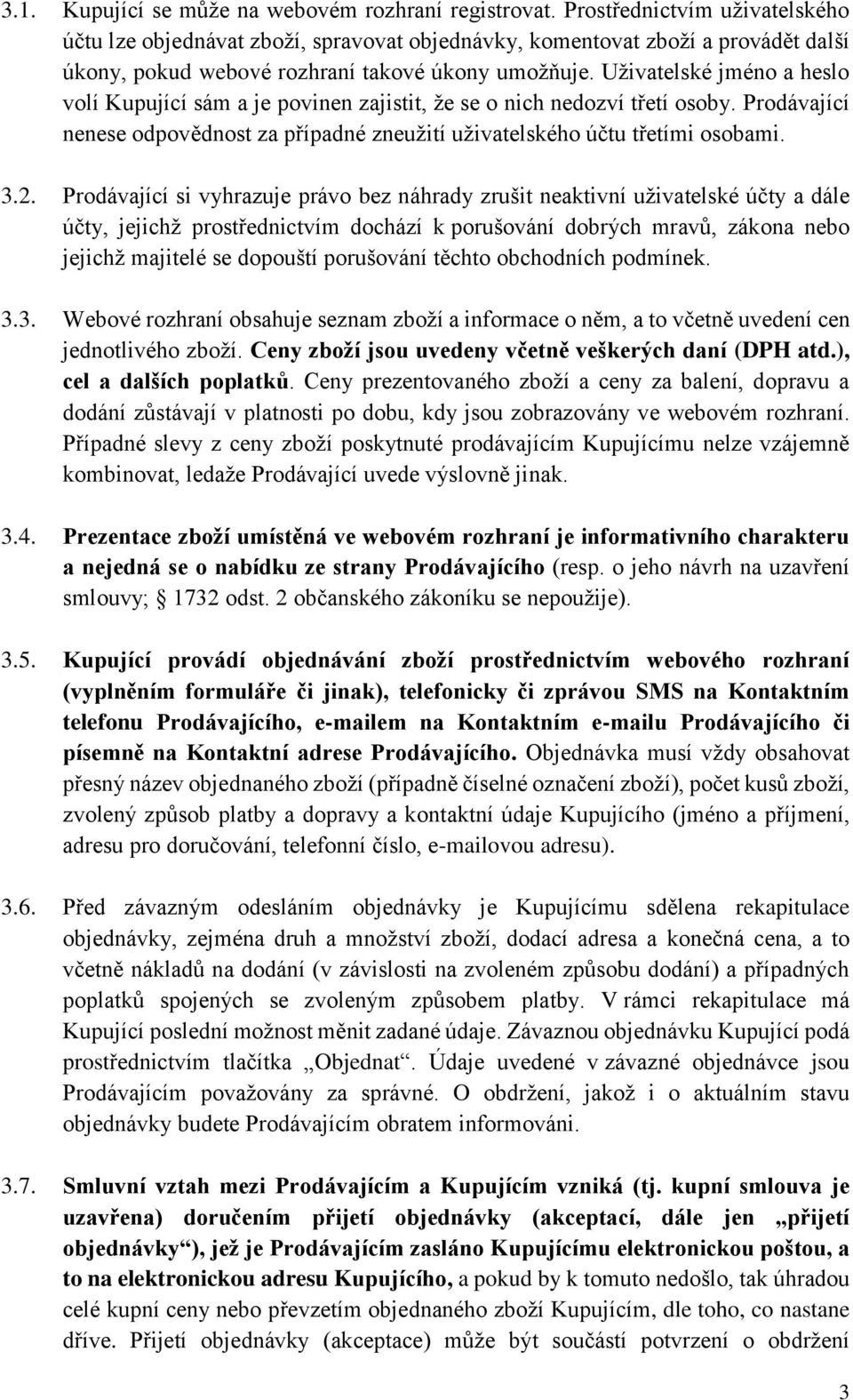 Uživatelské jméno a heslo volí Kupující sám a je povinen zajistit, že se o nich nedozví třetí osoby. Prodávající nenese odpovědnost za případné zneužití uživatelského účtu třetími osobami. 3.2.