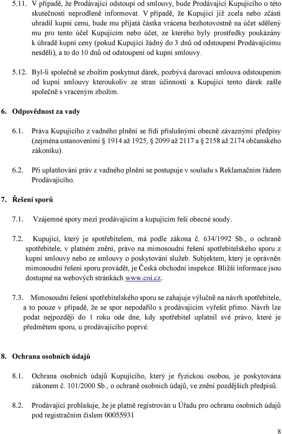 poukázány k úhradě kupní ceny (pokud Kupující žádný do 3 dnů od odstoupení Prodávajícímu nesdělí), a to do 10 dnů od odstoupení od kupní smlouvy. 5.12.