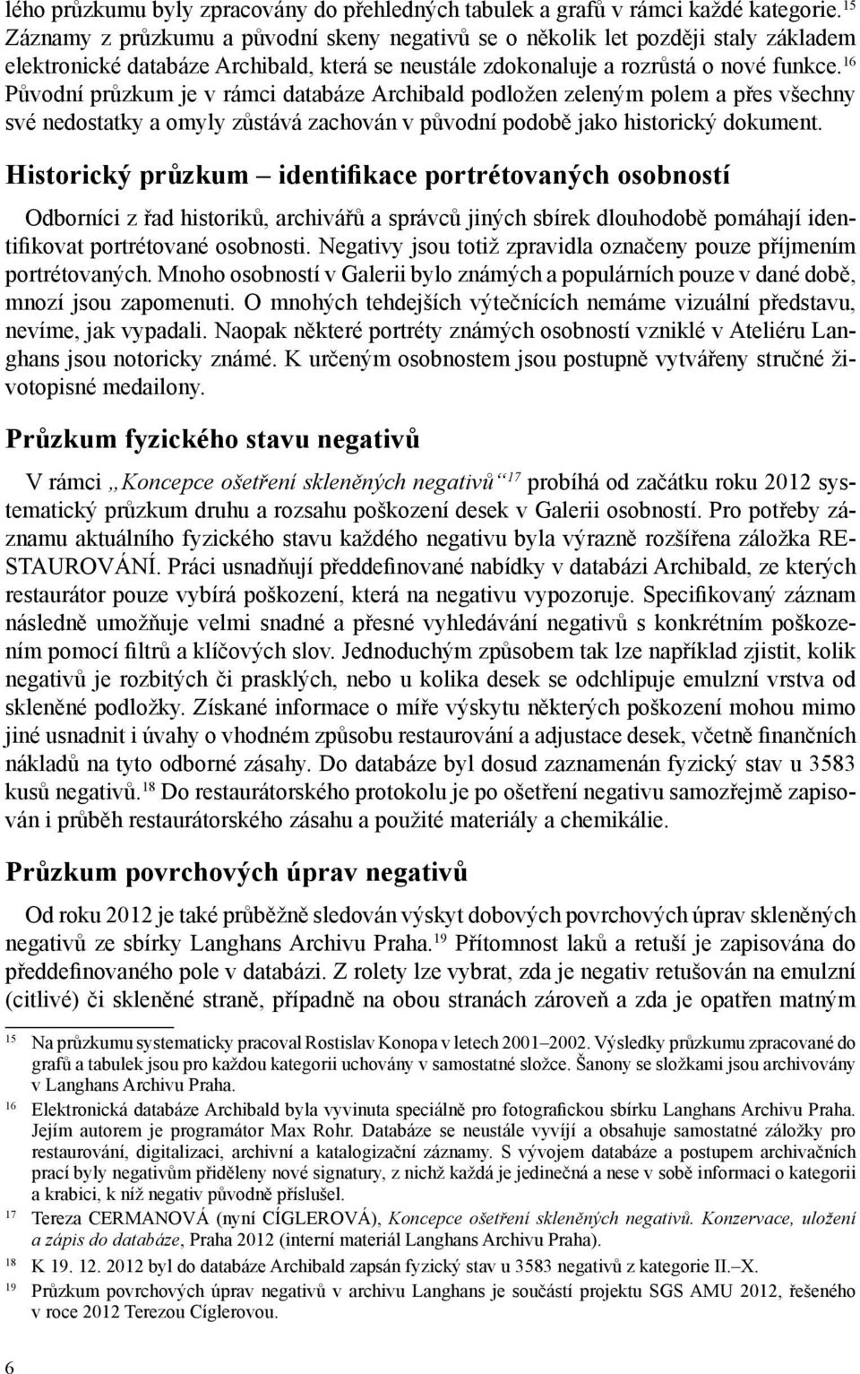 16 Původní průzkum je v rámci databáze Archibald podložen zeleným polem a přes všechny své nedostatky a omyly zůstává zachován v původní podobě jako historický dokument.