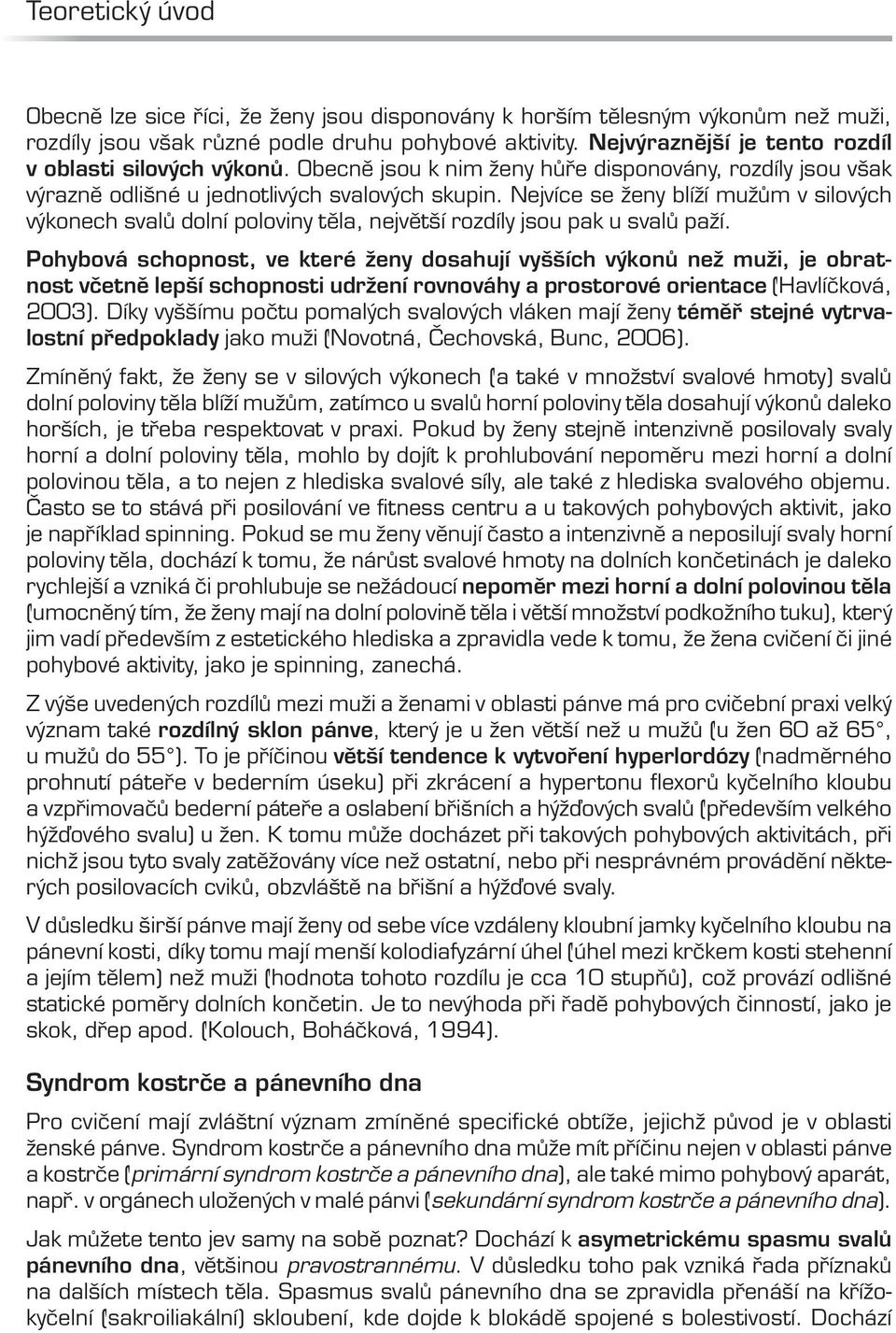 Nejvíce se ženy blíží mužům v silových výkonech svalů dolní poloviny těla, největší rozdíly jsou pak u svalů paží.