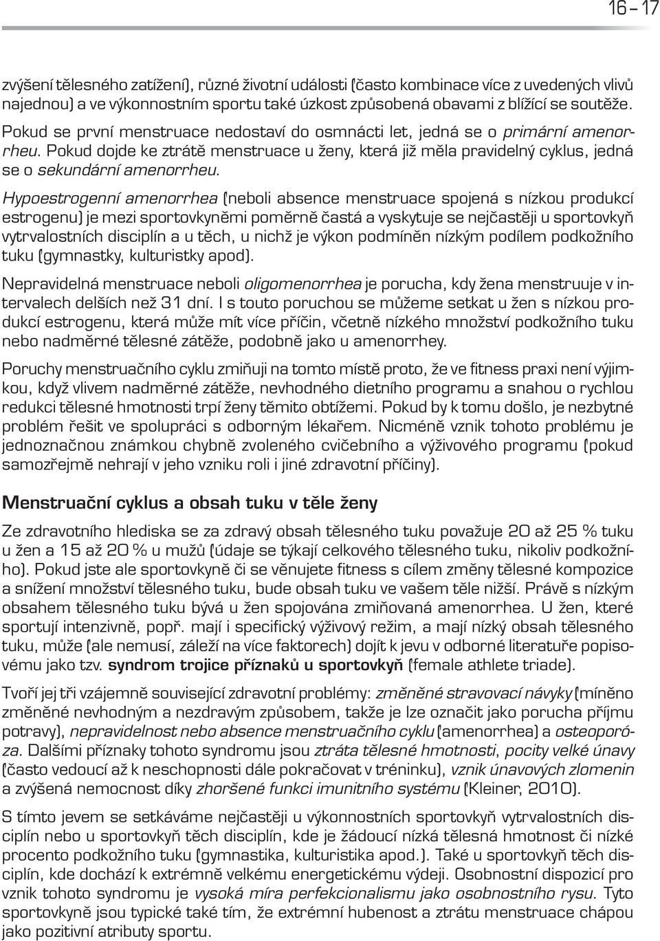 Hypoestrogenní amenorrhea (neboli absence menstruace spojená s nízkou produkcí estrogenu) je mezi sportovkyněmi poměrně častá a vyskytuje se nejčastěji u sportovkyň vytrvalostních disciplín a u těch,