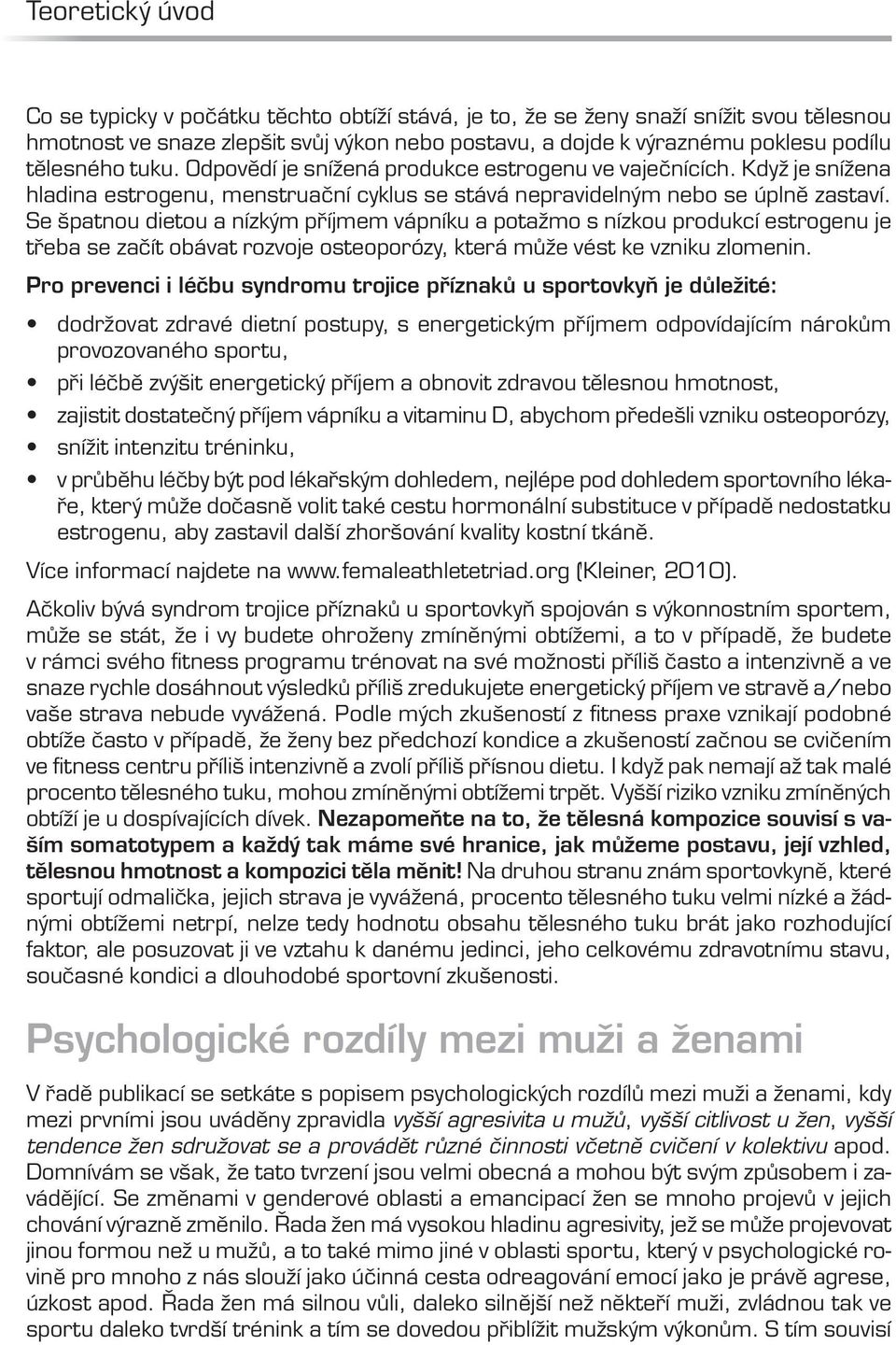 Se špatnou dietou a nízkým příjmem vápníku a potažmo s nízkou produkcí estrogenu je třeba se začít obávat rozvoje osteoporózy, která může vést ke vzniku zlomenin.