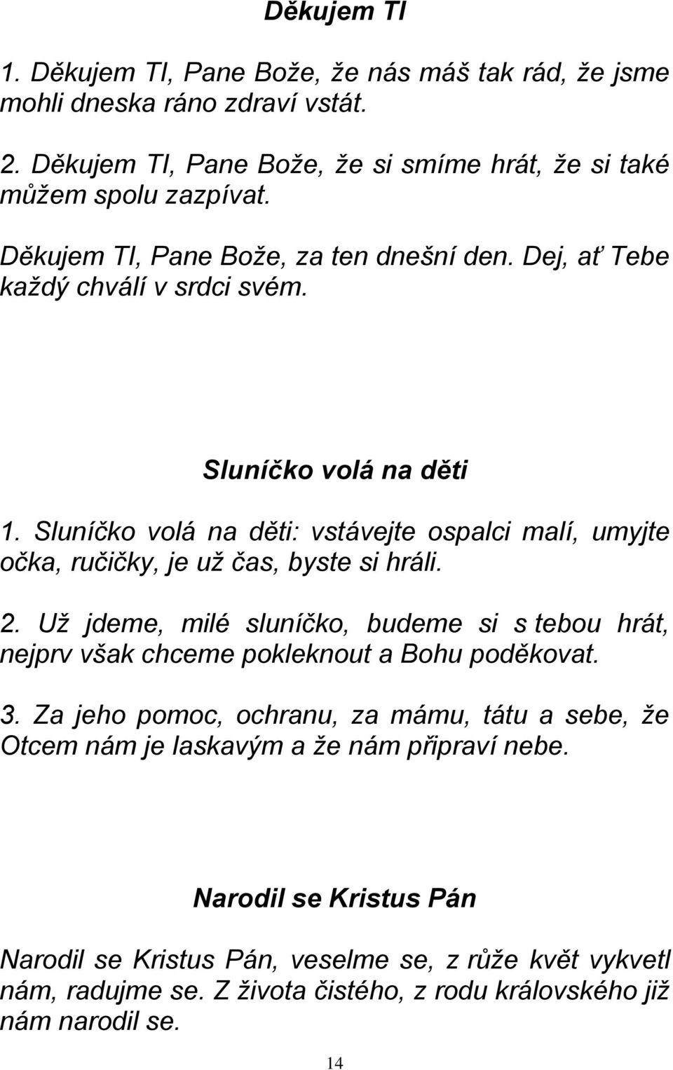 Sluníčko volá na děti: vstávejte ospalci malí, umyjte očka, ručičky, je už čas, byste si hráli. 2.