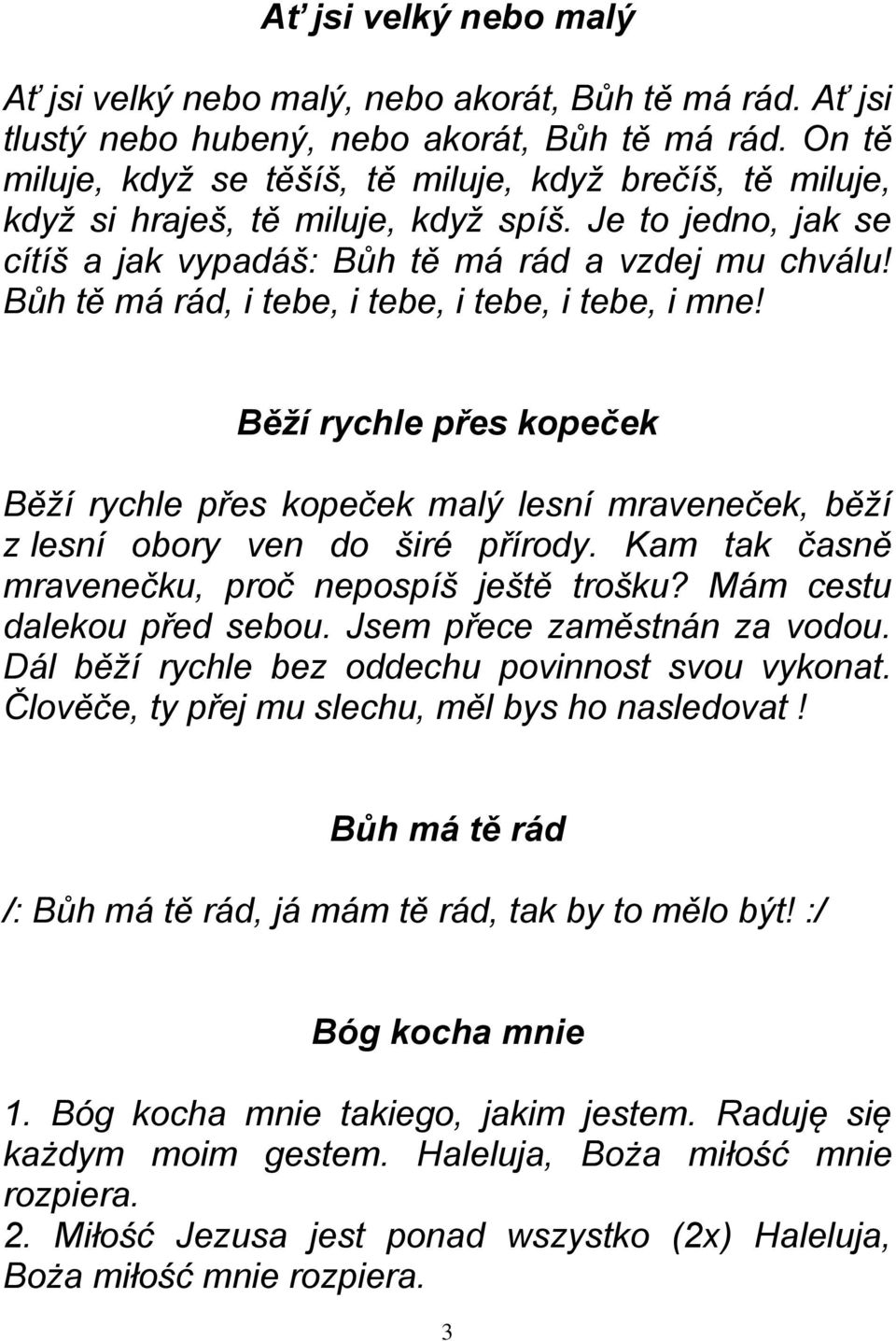 Bůh tě má rád, i tebe, i tebe, i tebe, i tebe, i mne! Běží rychle přes kopeček Běží rychle přes kopeček malý lesní mraveneček, běží z lesní obory ven do širé přírody.