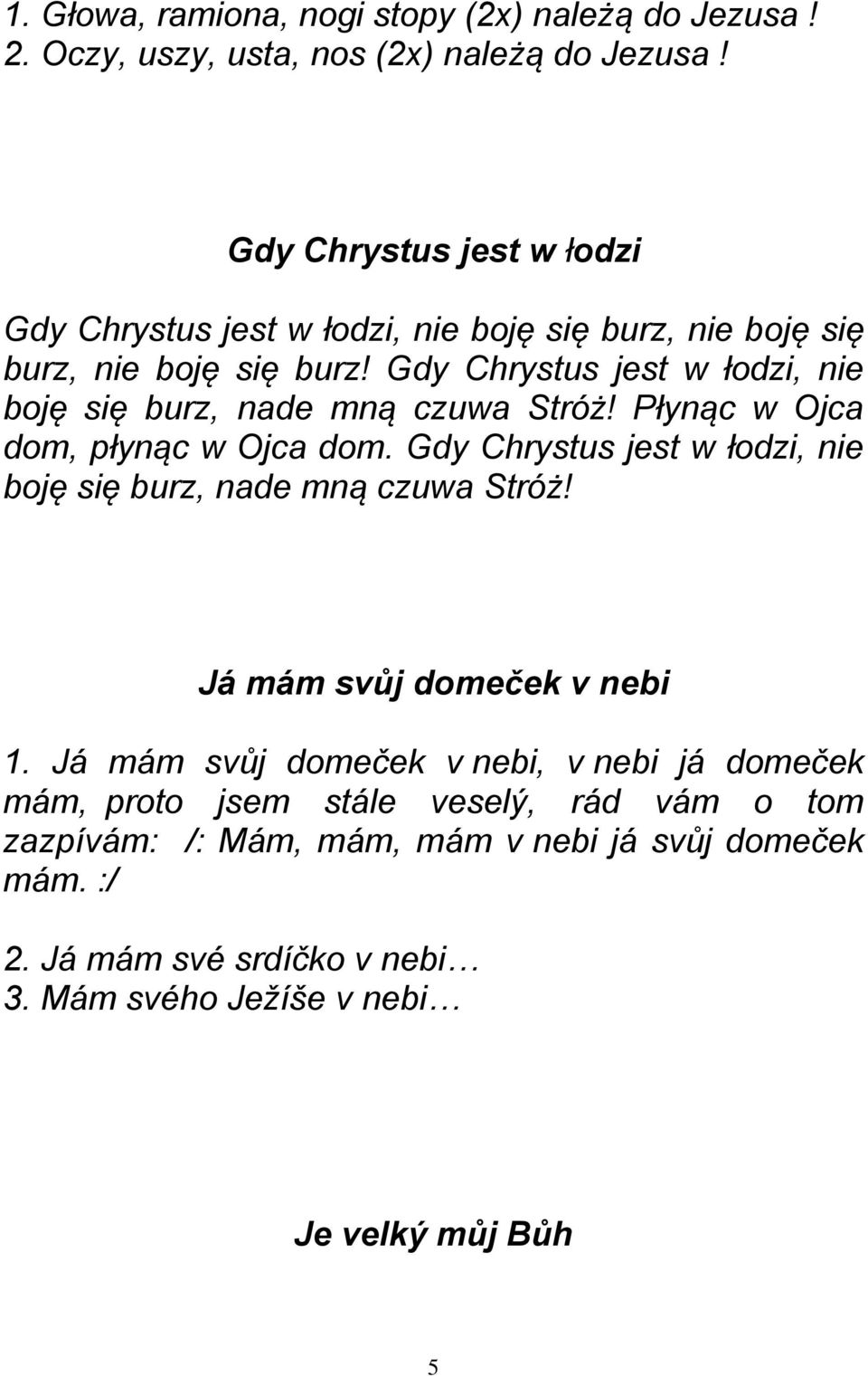 Gdy Chrystus jest w łodzi, nie boję się burz, nade mną czuwa Stróż! Płynąc w Ojca dom, płynąc w Ojca dom.