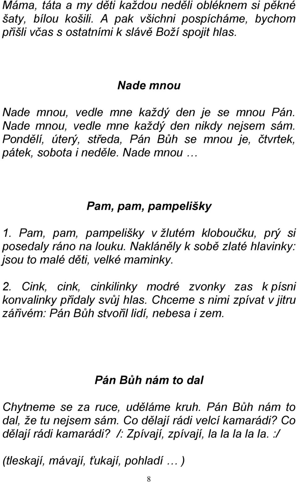 Nade mnou Pam, pam, pampelišky 1. Pam, pam, pampelišky v žlutém kloboučku, prý si posedaly ráno na louku. Nakláněly k sobě zlaté hlavinky: jsou to malé děti, velké maminky. 2.