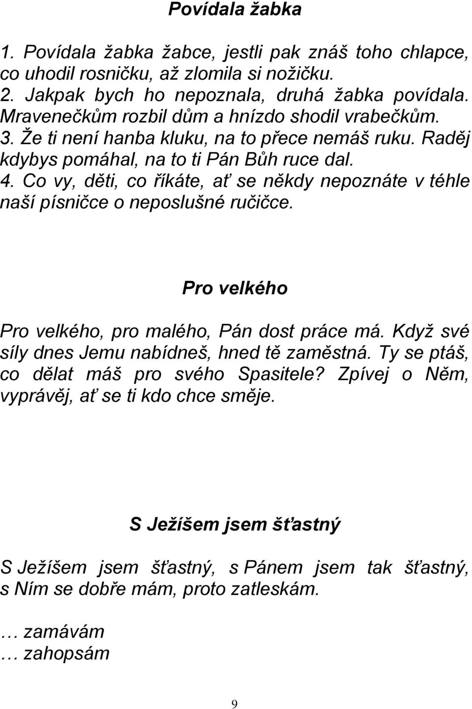 Co vy, děti, co říkáte, ať se někdy nepoznáte v téhle naší písničce o neposlušné ručičce. Pro velkého Pro velkého, pro malého, Pán dost práce má.