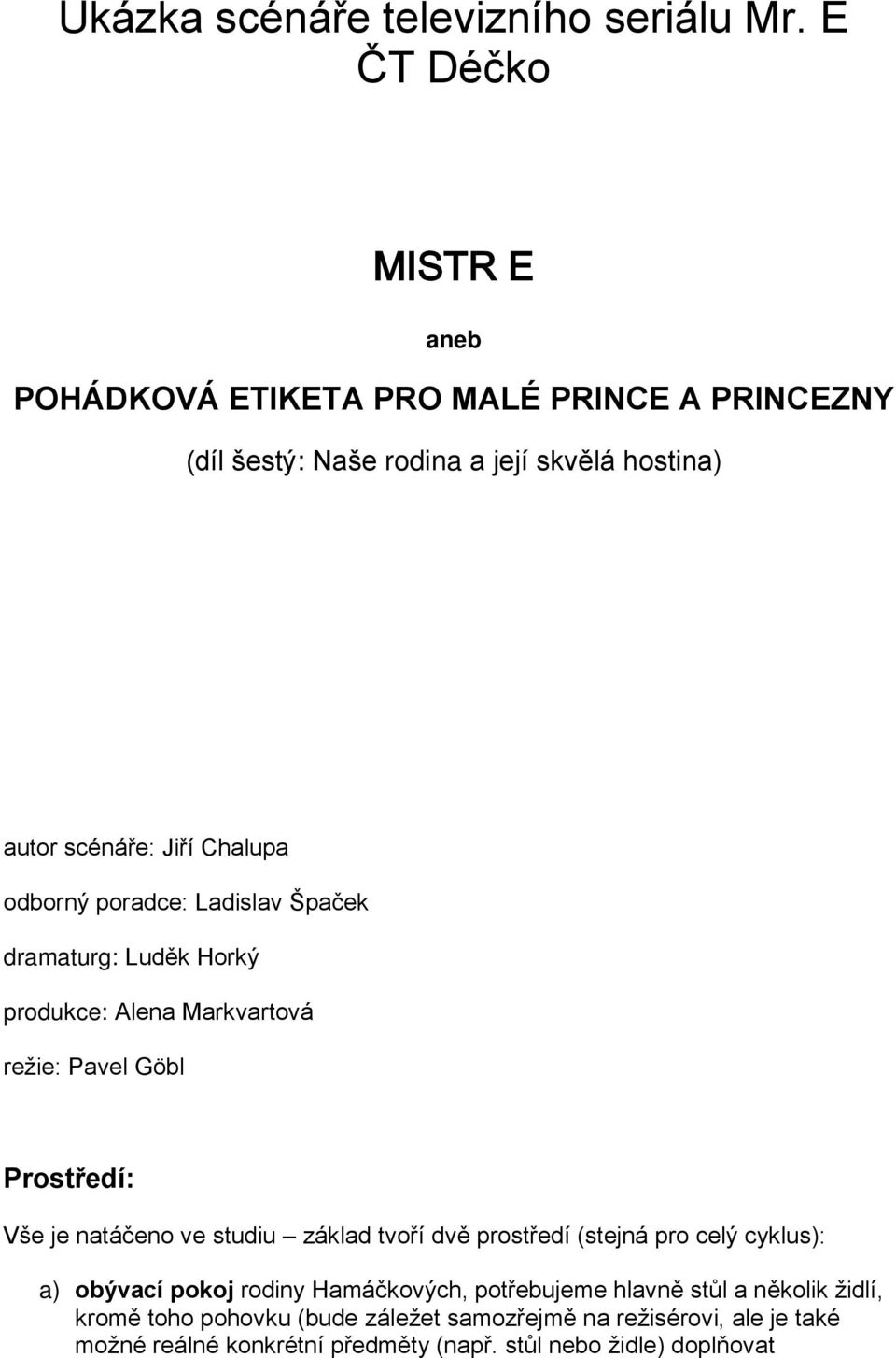 odborný poradce: Ladislav Špaček dramaturg: Luděk Horký produkce: Alena Markvartová režie: Pavel Göbl Prostředí: Vše je natáčeno ve studiu základ