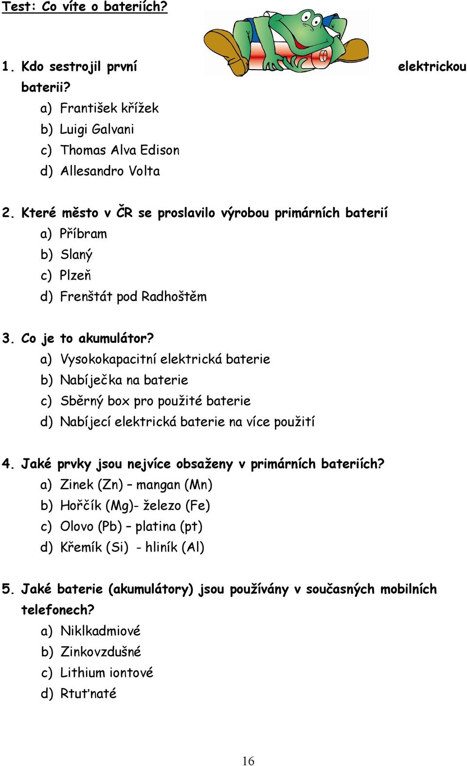 a) Vysokokapacitní elektrická baterie b) Nabíječka na baterie c) Sběrný box pro použité baterie d) Nabíjecí elektrická baterie na více použití 4.