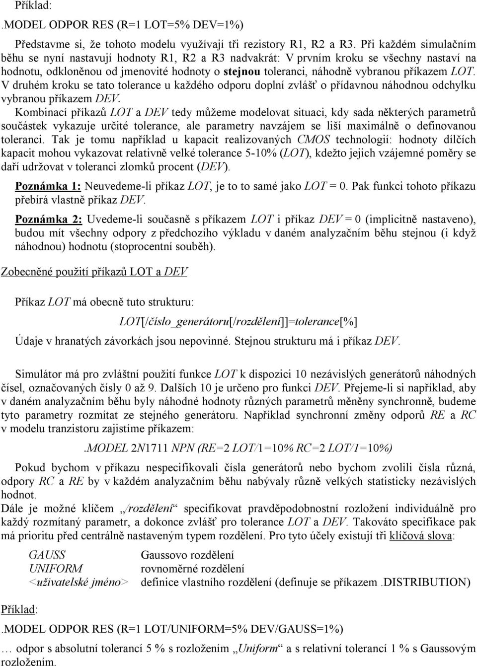 příkazem LOT. V druhém kroku se tato tolerance u každého odporu doplní zvlášť o přídavnou náhodnou odchylku vybranou příkazem DEV.