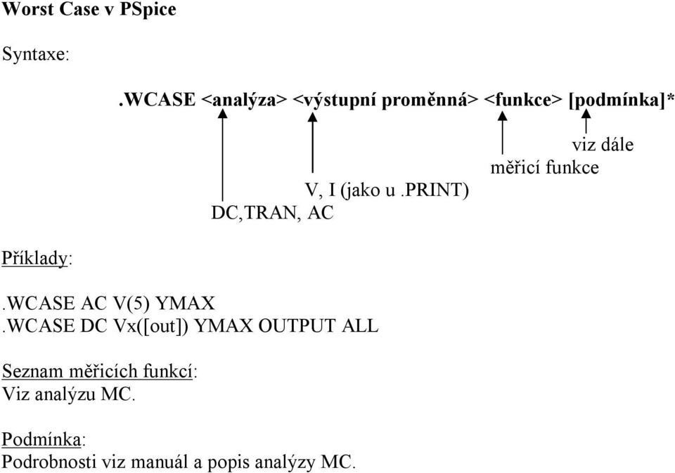 print) DC,TRAN, AC viz dále měřicí funkce Příklady:.WCASE AC V(5) YMAX.