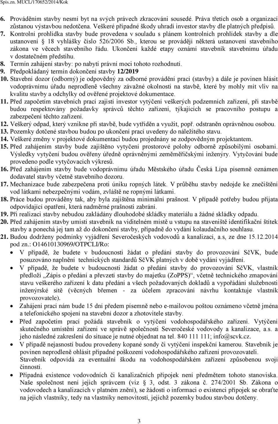 , kterou se provádějí některá ustanovení stavebního zákona ve věcech stavebního řádu. Ukončení každé etapy oznámí stavebník stavebnímu úřadu v dostatečném předstihu. 8.