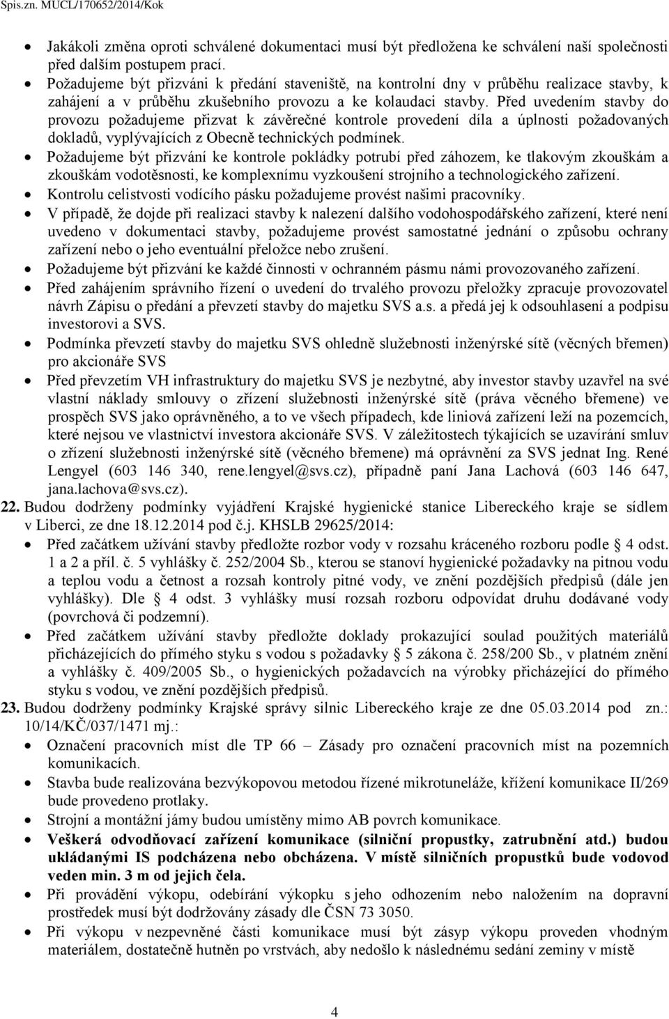 Před uvedením stavby do provozu požadujeme přizvat k závěrečné kontrole provedení díla a úplnosti požadovaných dokladů, vyplývajících z Obecně technických podmínek.