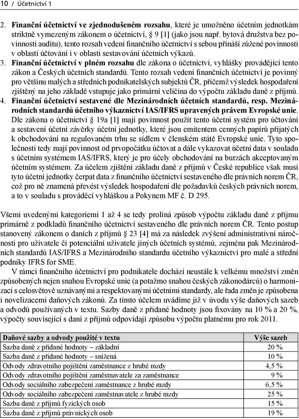 Finanční účetnictví v plném rozsahu dle zákona o účetnictví, vyhlášky provádějící tento zákon a Českých účetních standardů.