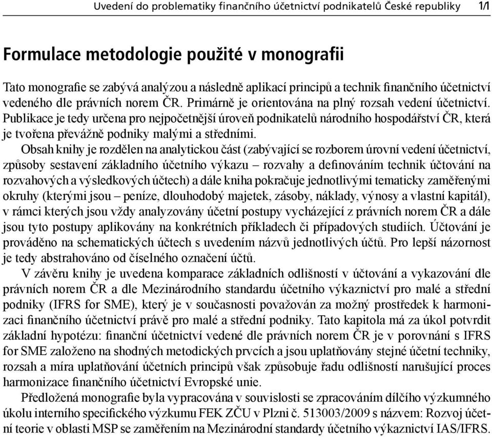 Publikace je tedy určena pro nejpočetnější úroveň podnikatelů národního hospodářství ČR, která je tvořena převážně podniky malými a středními.