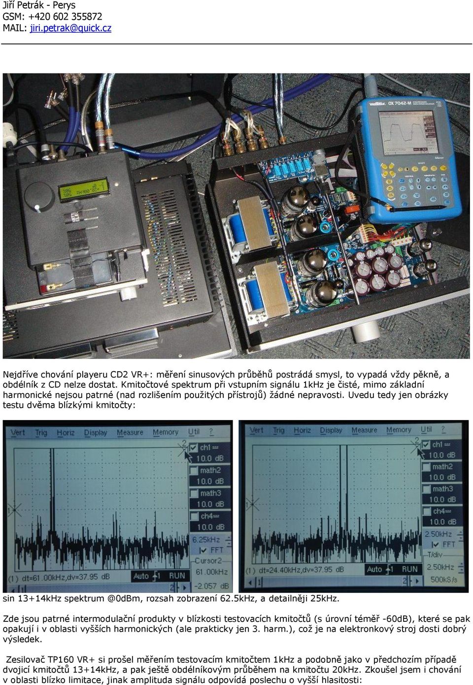 Uvedu tedy jen obrázky testu dvěma blízkými kmitočty: sin 13+14kHz spektrum @0dBm, rozsah zobrazení 62.5kHz, a detailněji 25kHz.