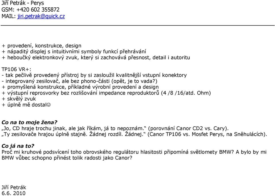 ) + promyšlená konstrukce, příkladné výrobní provedení a design + výstupní reprosvorky bez rozlišování impedance reproduktorů (4 /8 /16/atd. Ohm) + skvělý zvuk + úplně mě dostal Co na to moje žena?