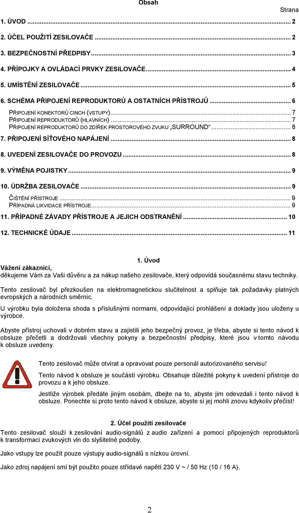 .. 8 7. PŘIPOJENÍ SÍŤOVÉHO NAPÁJENÍ... 8 8. UVEDENÍ ZESILOVAČE DO PROVOZU... 8 9. VÝMĚNA POJISTKY... 9 10. ÚDRŽBA ZESILOVAČE... 9 ČIŠTĚNÍ PŘÍSTROJE... 9 PŘÍPADNÁ LIKVIDACE PŘÍSTROJE... 9 11.