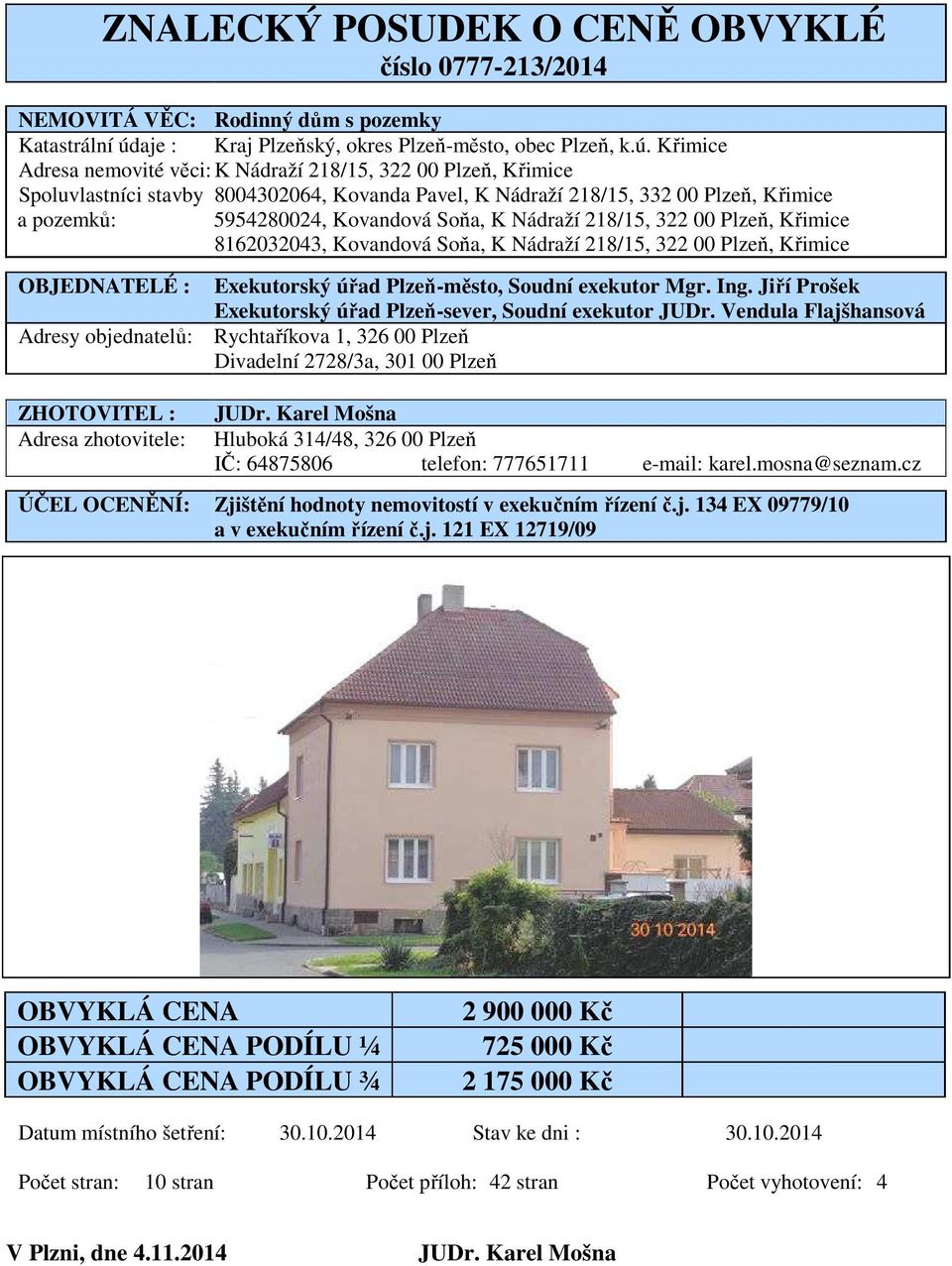 Křimice Adresa nemovité věci: K Nádraží 218/15, 322 00 Plzeň, Křimice Spoluvlastníci stavby 8004302064, Kovanda Pavel, K Nádraží 218/15, 332 00 Plzeň, Křimice a pozemků: 5954280024, Kovandová Soňa, K