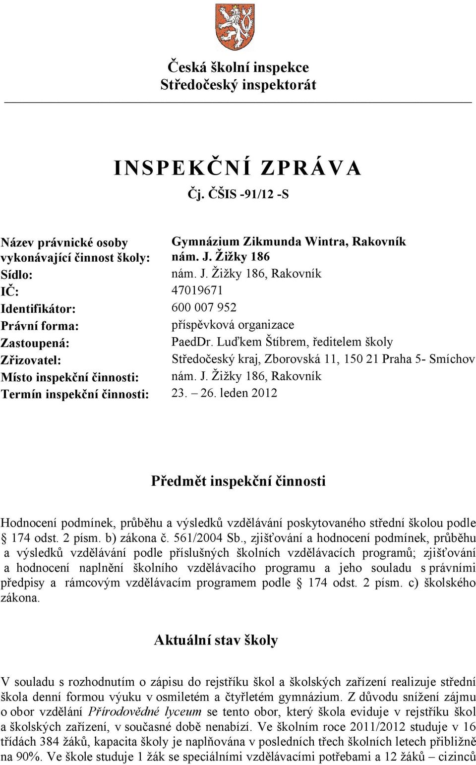 Luďkem Štíbrem, ředitelem školy Zřizovatel: Středočeský kraj, Zborovská 11, 150 21 Praha 5- Smíchov Místo inspekční činnosti: nám. J. Žižky 186, Rakovník Termín inspekční činnosti: 23. 26.