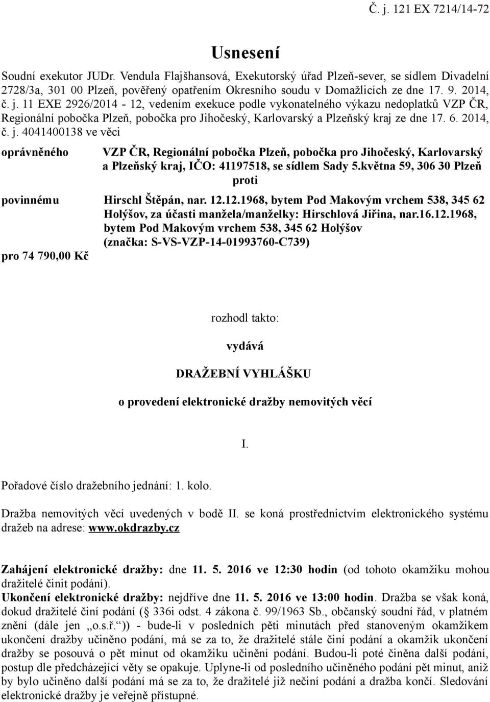 11 EXE 2926/2014-12, vedením exekuce podle vykonatelného výkazu nedoplatků VZP ČR, Regionální pobočka Plzeň, pobočka pro Jihočeský, Karlovarský a Plzeňský kraj ze dne 17. 6. 2014, č. j.