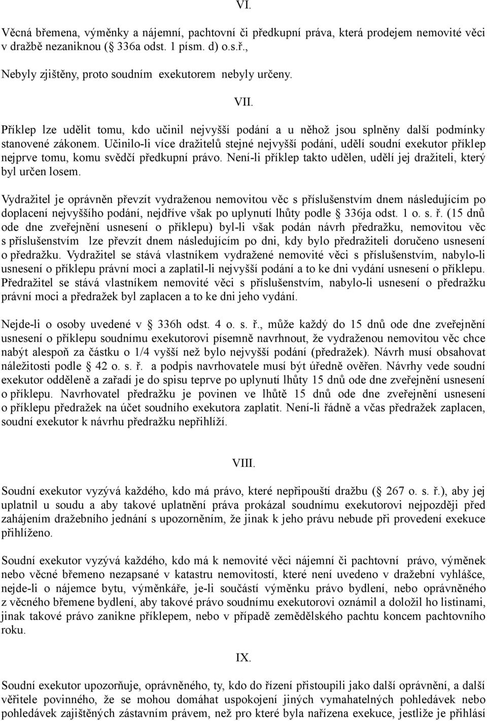 Učinilo-li více dražitelů stejné nejvyšší podání, udělí soudní exekutor příklep nejprve tomu, komu svědčí předkupní právo. Není-li příklep takto udělen, udělí jej dražiteli, který byl určen losem.